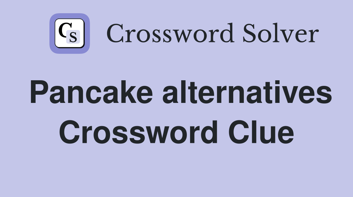 Pancake alternatives Crossword Clue