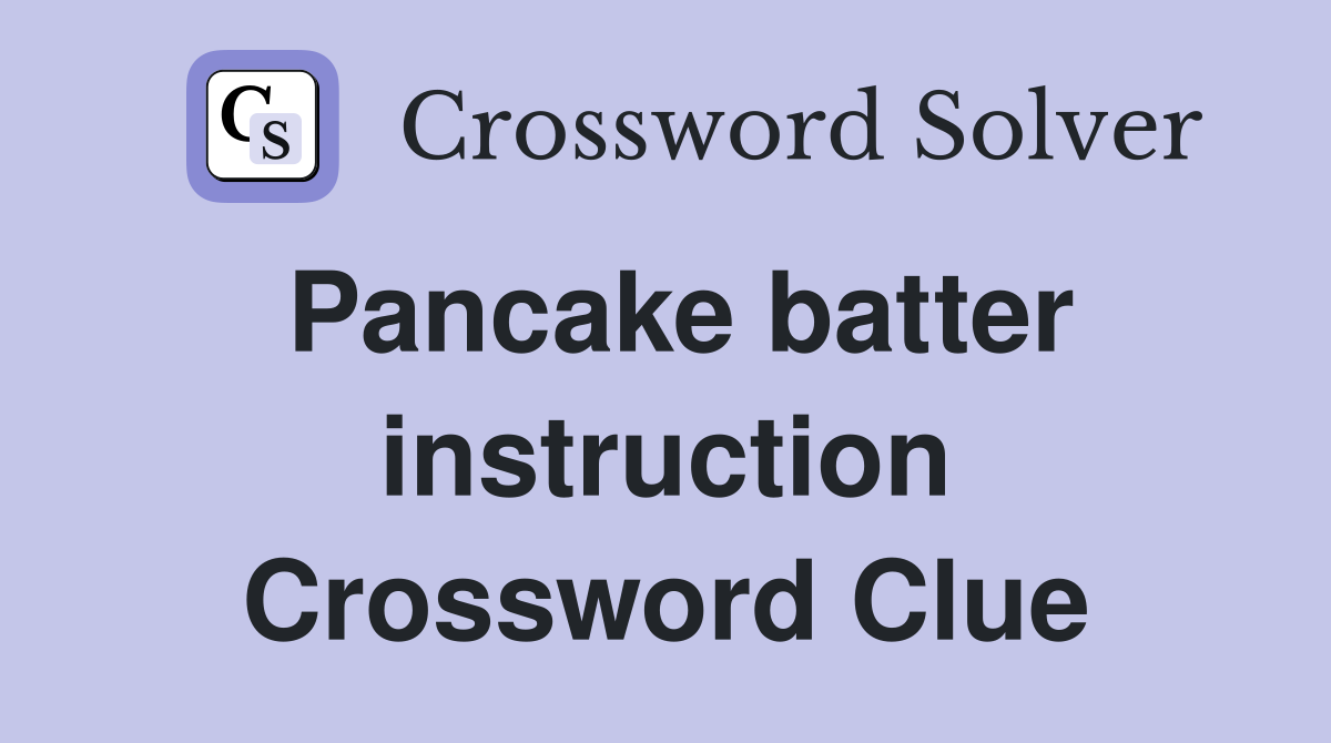 Pancake batter instruction Crossword Clue