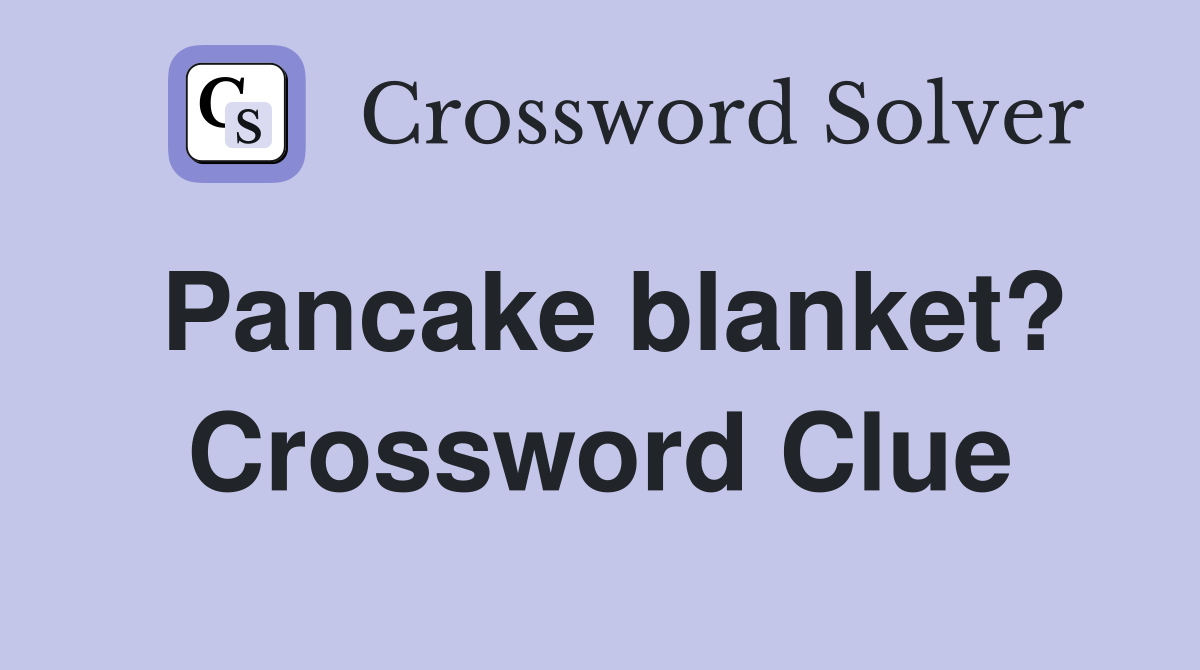 Pancake blanket? Crossword Clue