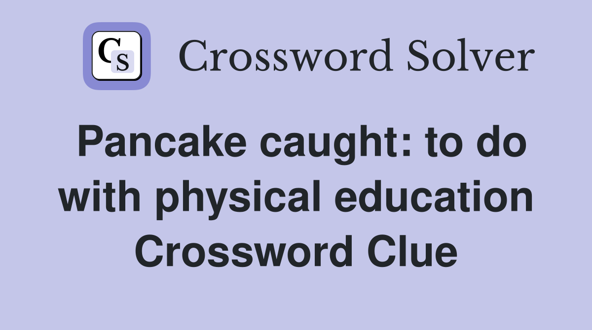 Pancake caught: to do with physical education Crossword Clue