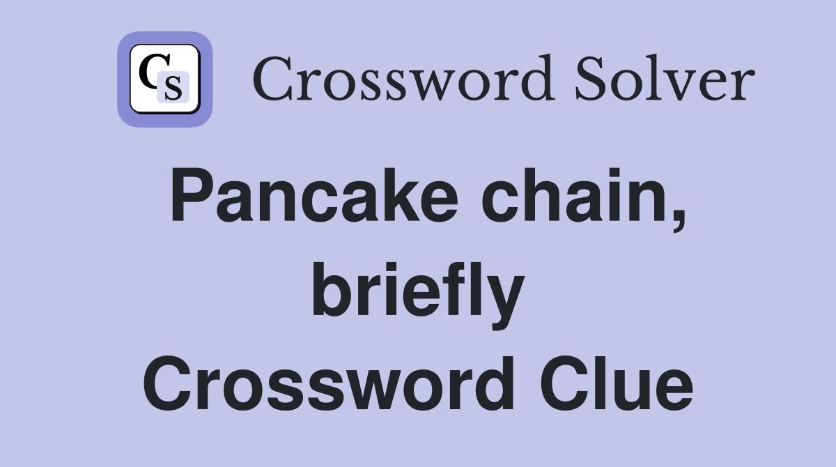 Pancake chain, briefly Crossword Clue