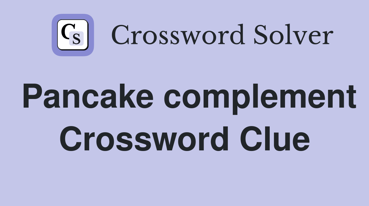 Pancake complement Crossword Clue