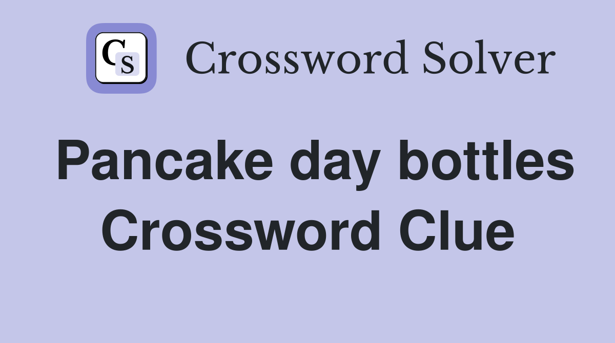 Pancake day bottles Crossword Clue
