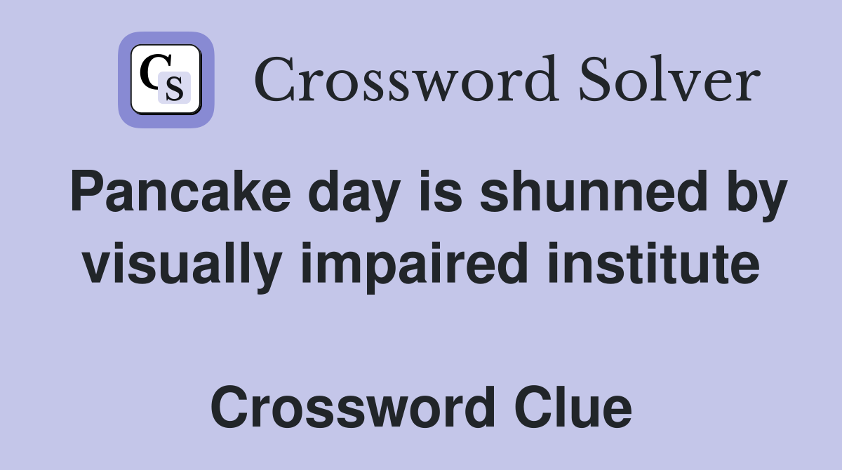 Pancake day is shunned by visually impaired institute  Crossword Clue