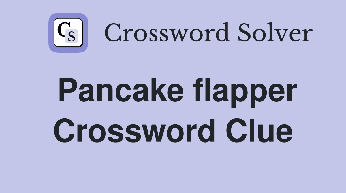 Pancake flapper Crossword Clue