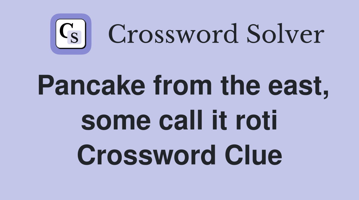 Pancake from the east, some call it roti Crossword Clue