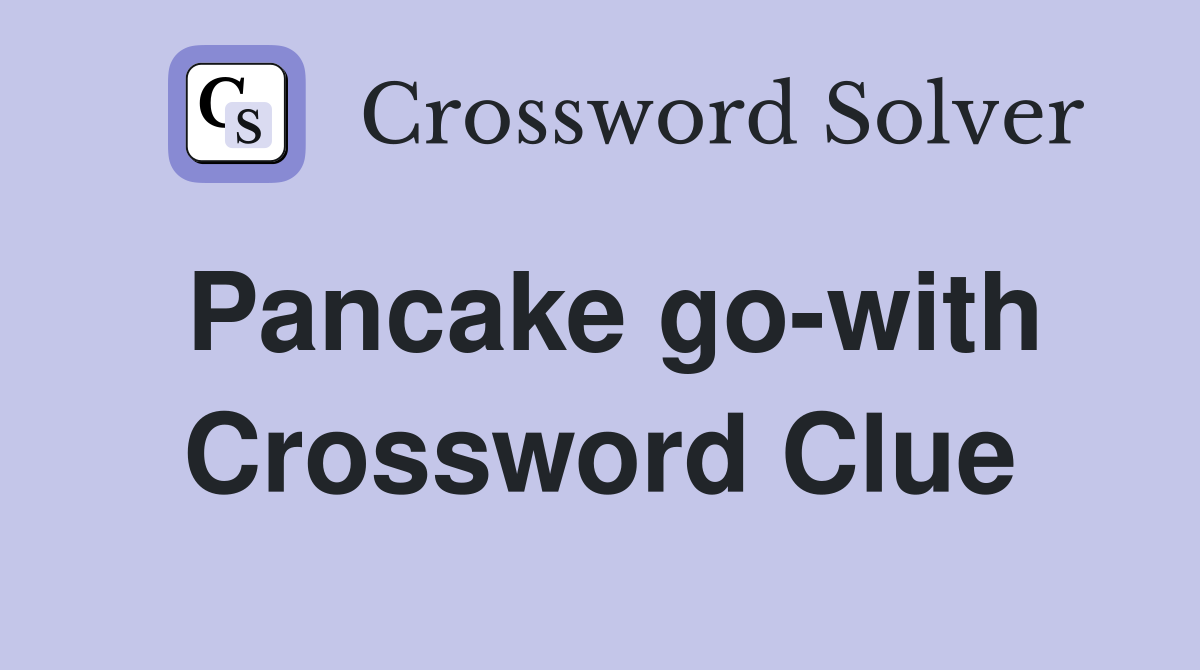 Pancake go-with Crossword Clue