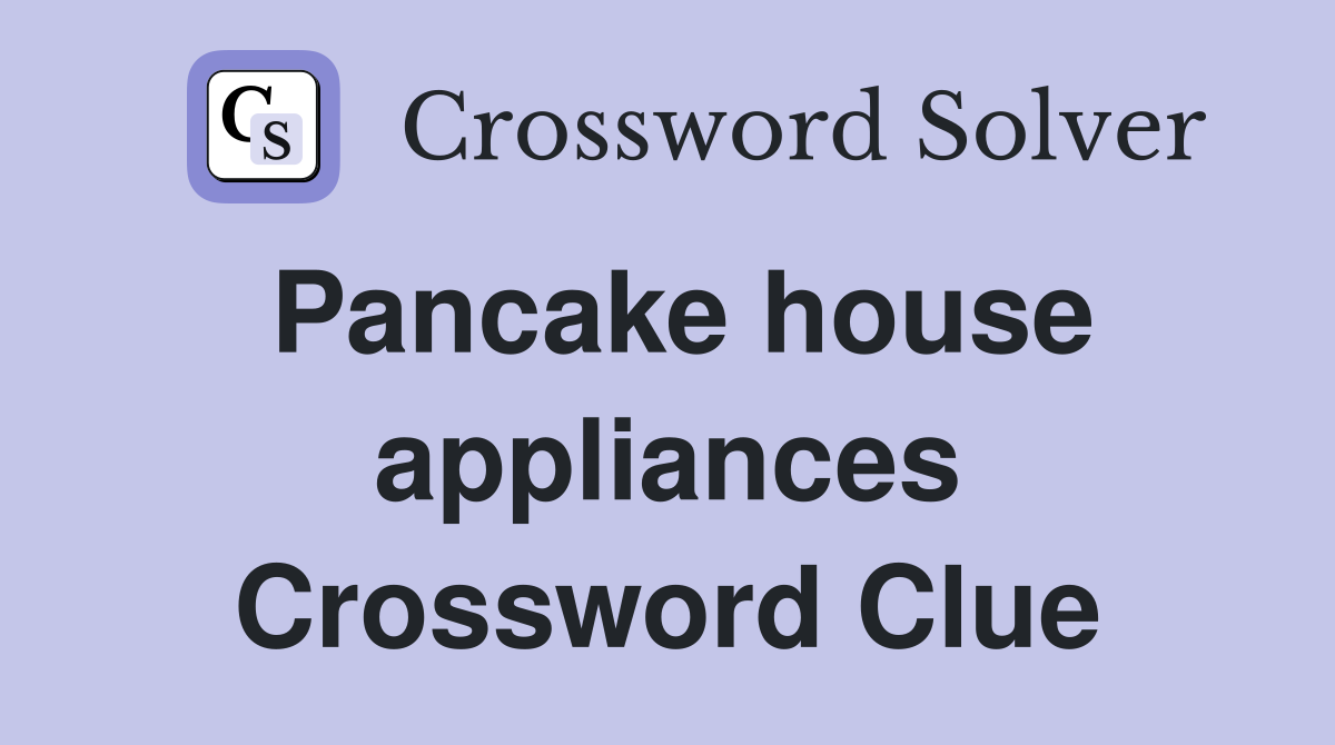 Pancake house appliances Crossword Clue
