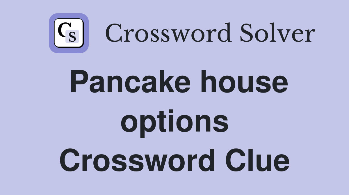 Pancake house options Crossword Clue