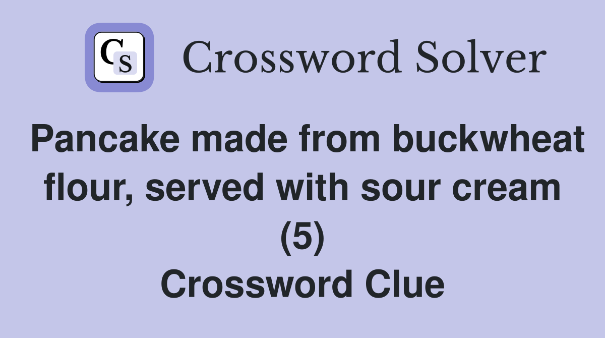 Pancake made from buckwheat flour, served with sour cream (5) Crossword Clue
