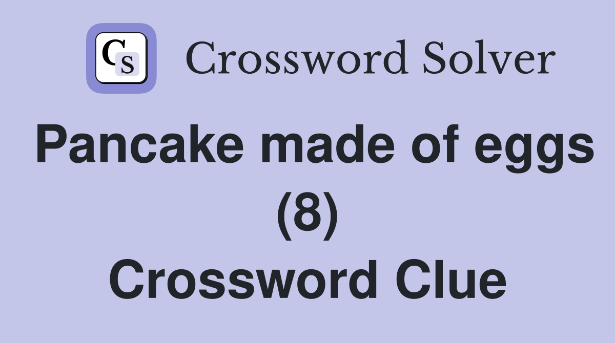 Pancake made of eggs (8) Crossword Clue