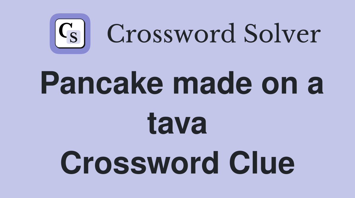 Pancake made on a tava Crossword Clue
