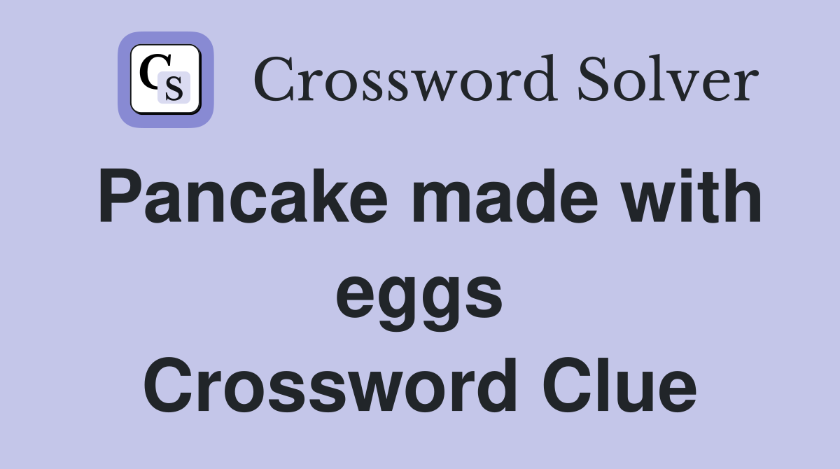 Pancake made with eggs Crossword Clue