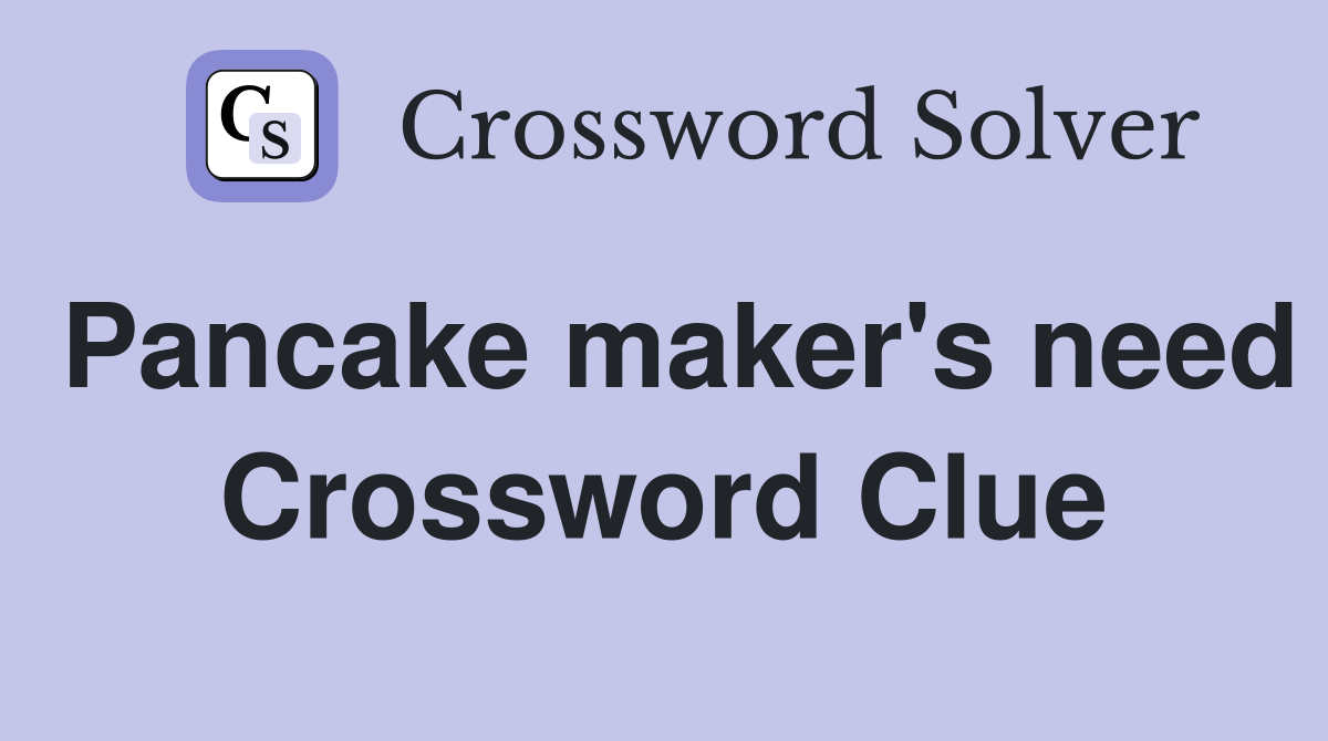 Pancake maker's need Crossword Clue