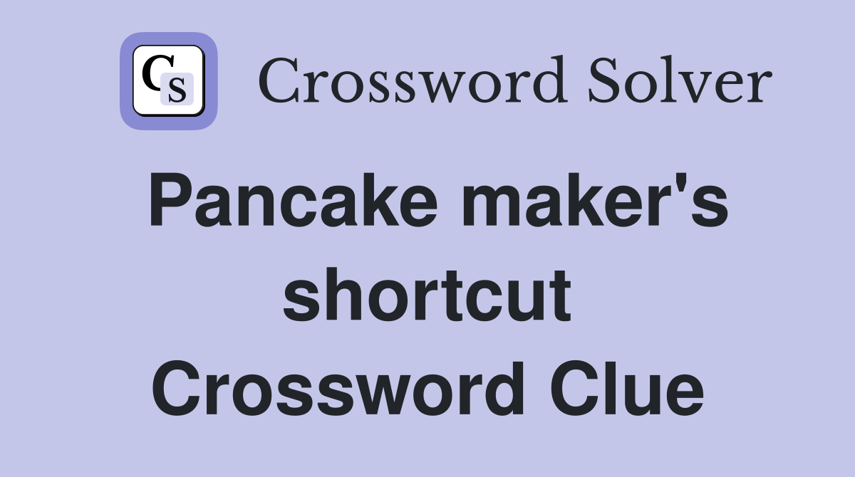 Pancake maker's shortcut Crossword Clue