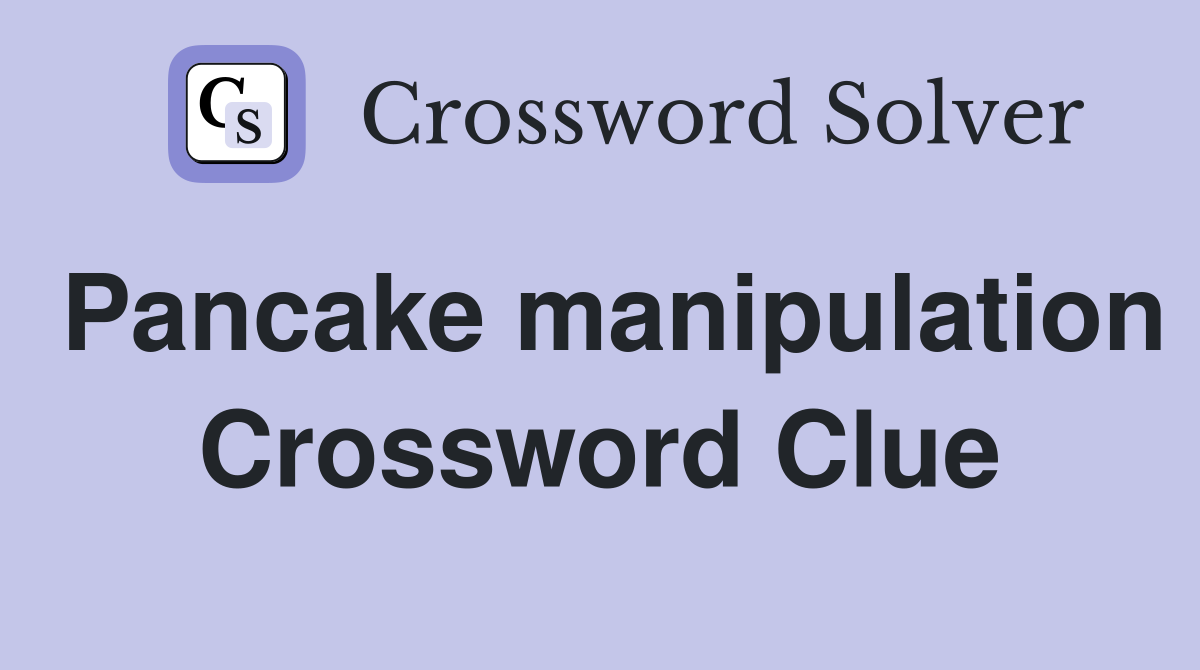Pancake manipulation Crossword Clue