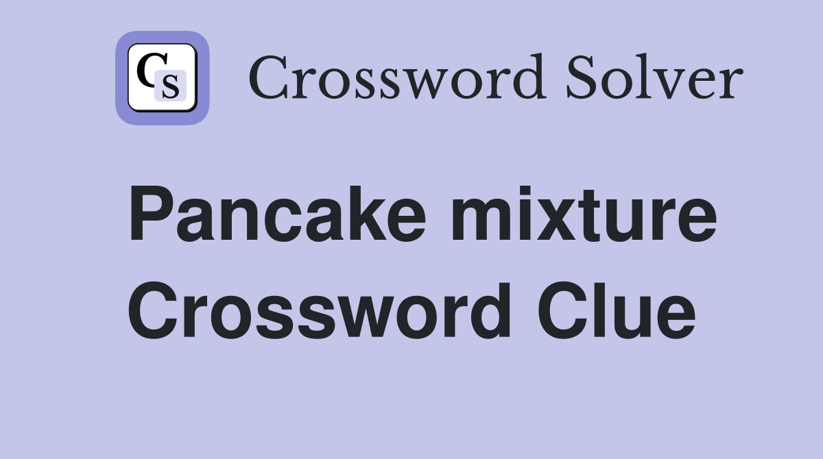 Pancake mixture Crossword Clue