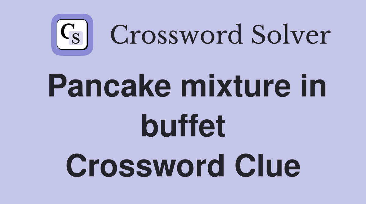 Pancake mixture in buffet Crossword Clue