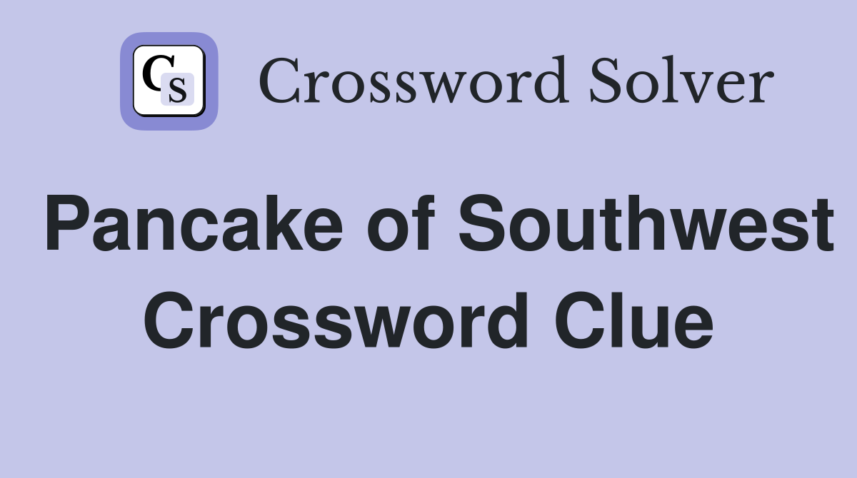 Pancake of Southwest Crossword Clue