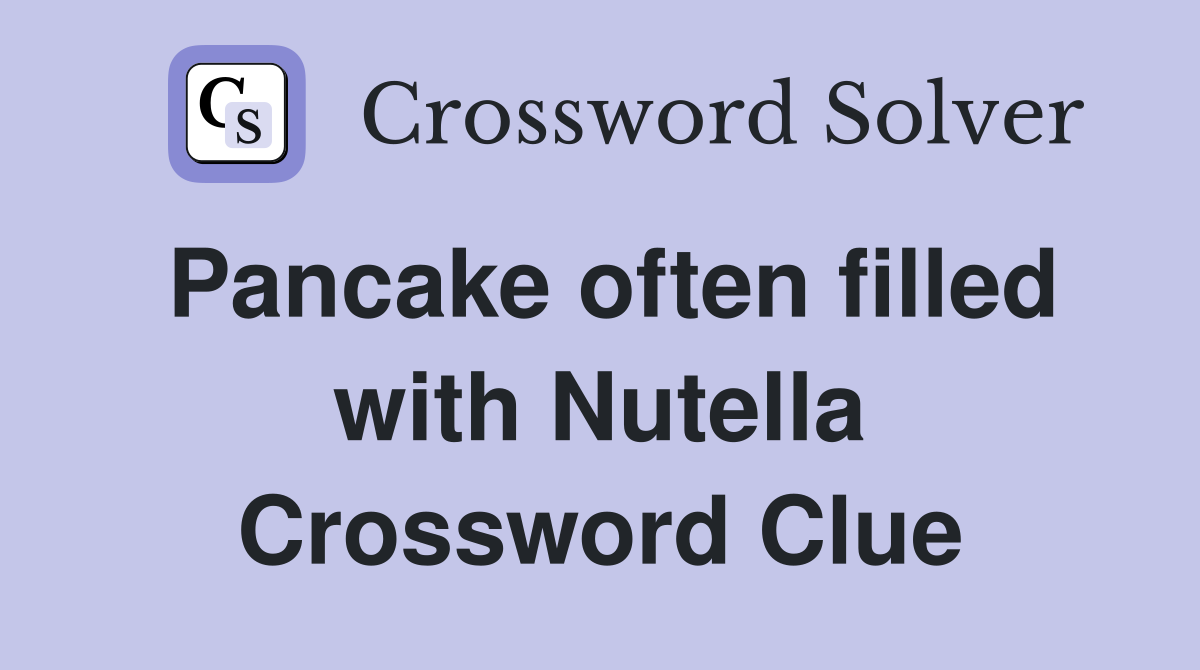 Pancake often filled with Nutella Crossword Clue