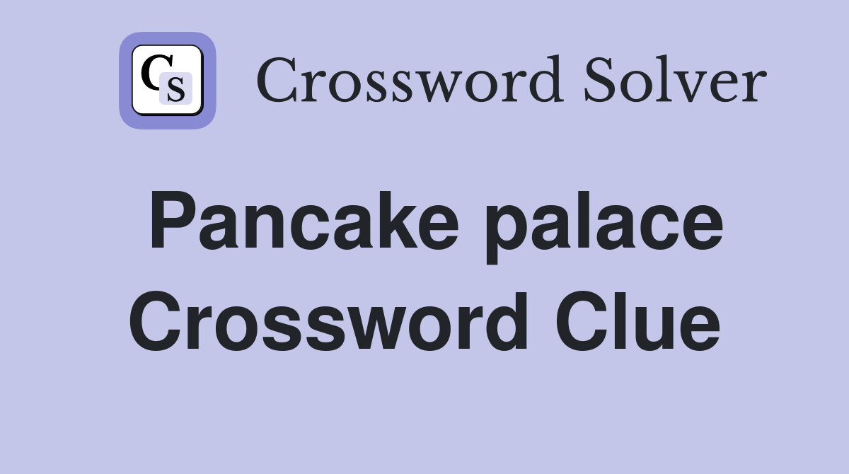 Pancake palace Crossword Clue