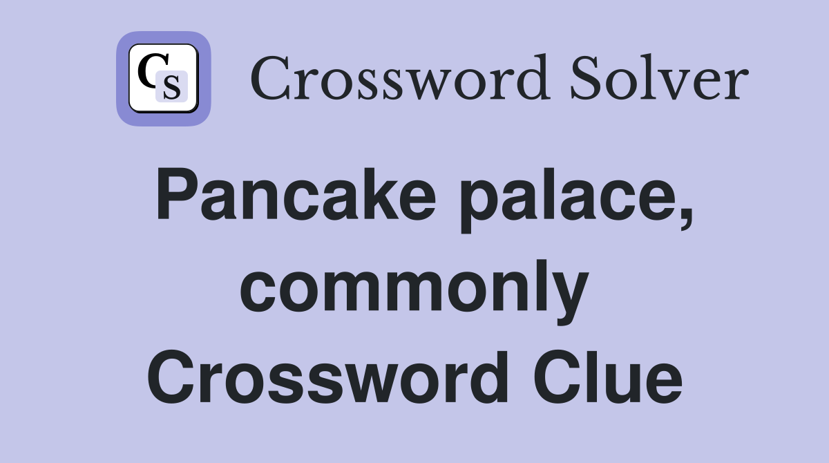 Pancake palace, commonly Crossword Clue
