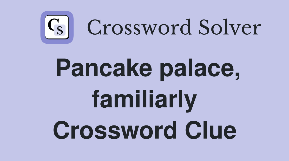 Pancake palace, familiarly Crossword Clue