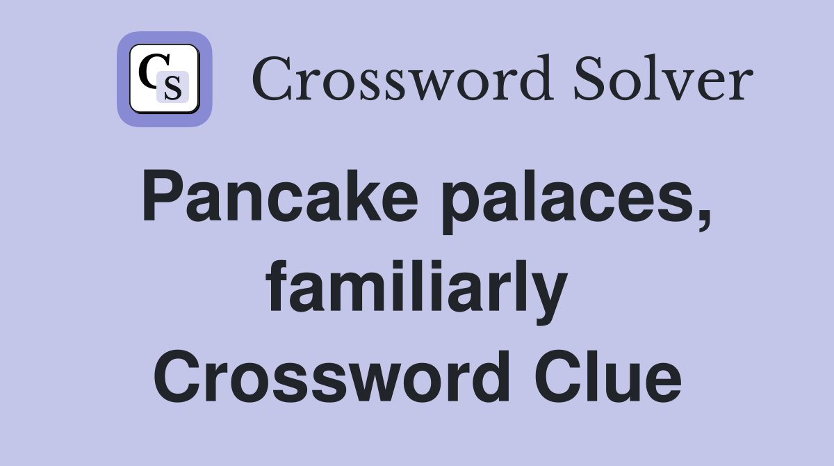 Pancake palaces, familiarly Crossword Clue