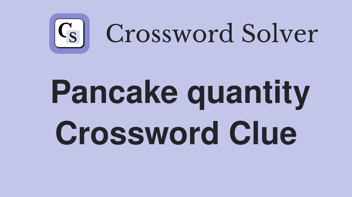 Pancake quantity Crossword Clue