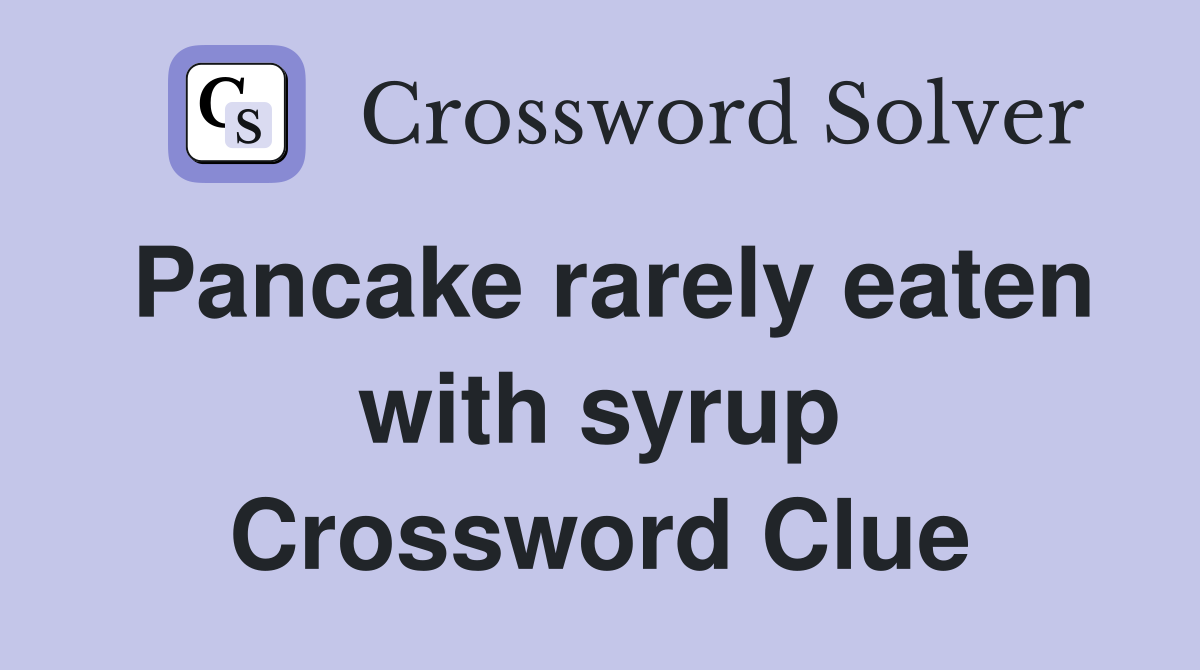 Pancake rarely eaten with syrup Crossword Clue