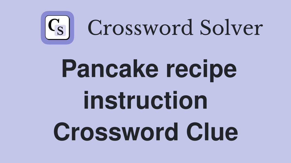Pancake recipe instruction Crossword Clue