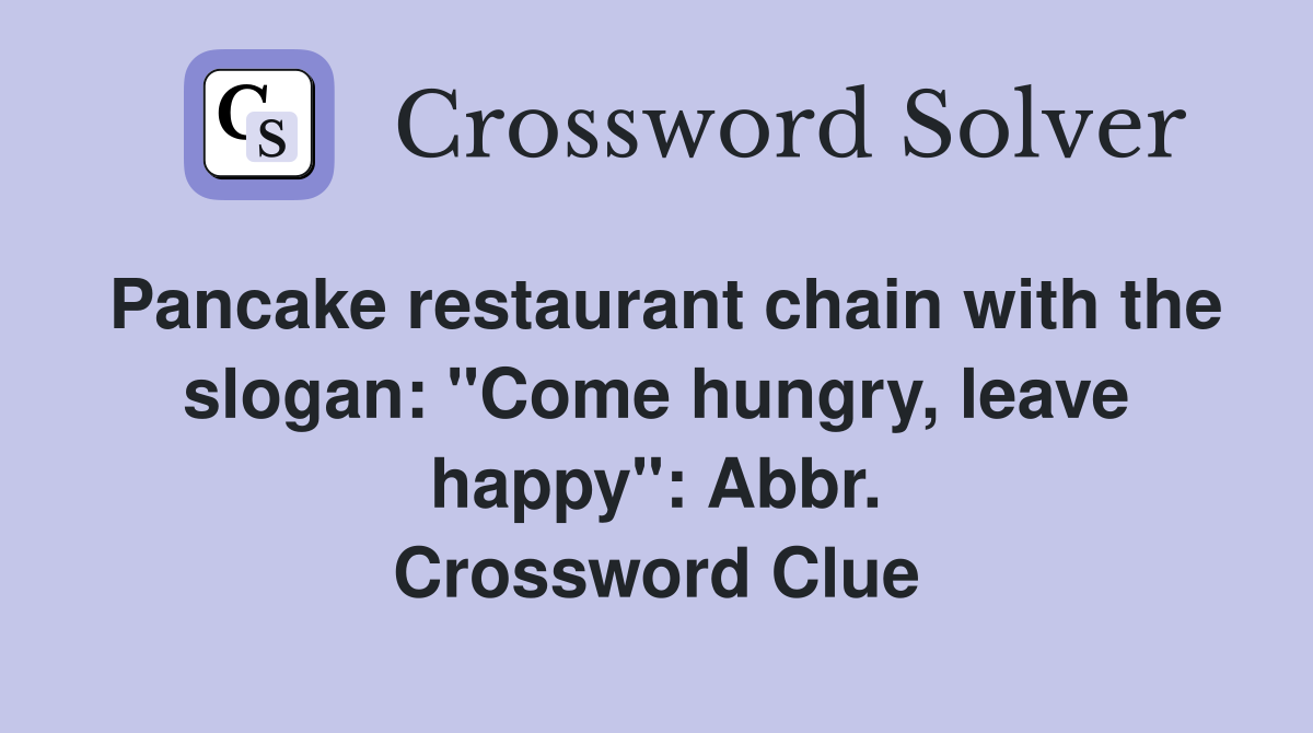 Pancake restaurant chain with the slogan: "Come hungry, leave happy": Abbr. Crossword Clue