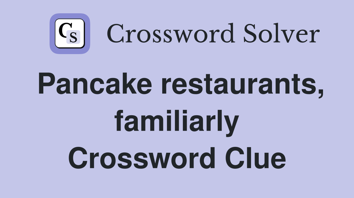 Pancake restaurants, familiarly Crossword Clue