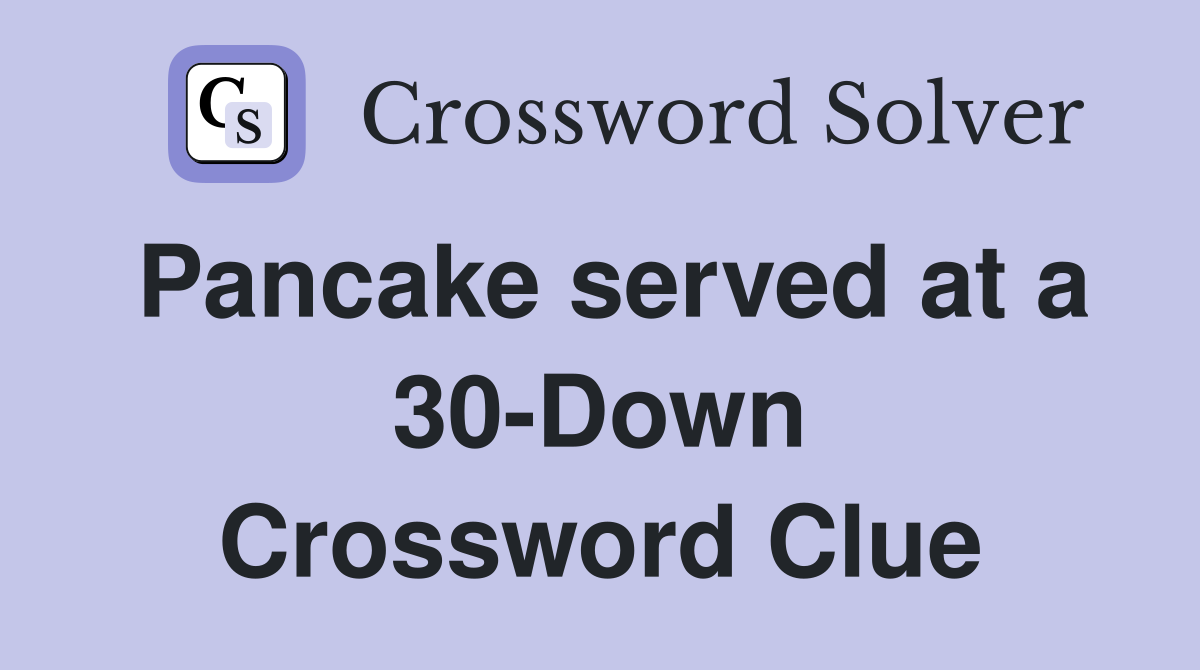 Pancake served at a 30-Down Crossword Clue