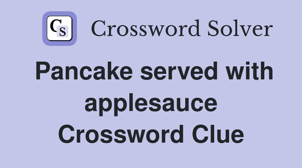 Pancake served with applesauce Crossword Clue