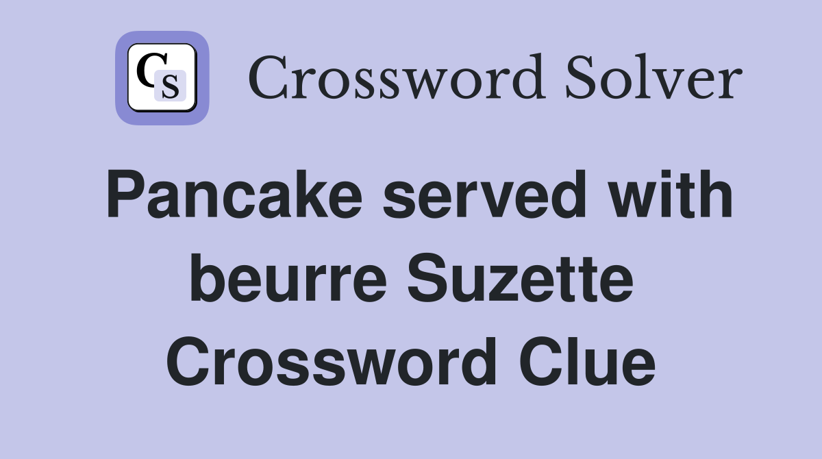 Pancake served with beurre Suzette Crossword Clue