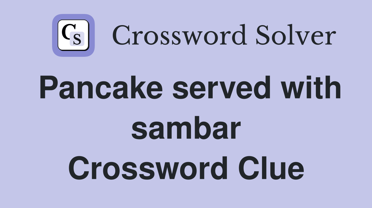 Pancake served with sambar Crossword Clue