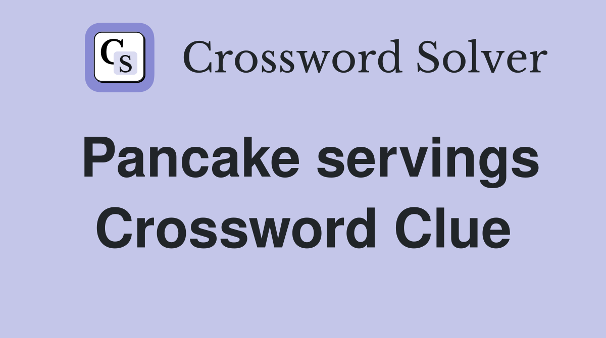 Pancake servings Crossword Clue