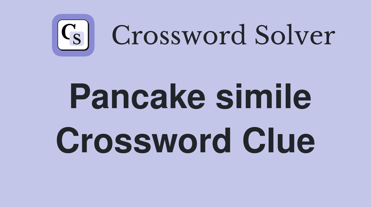 Pancake simile Crossword Clue