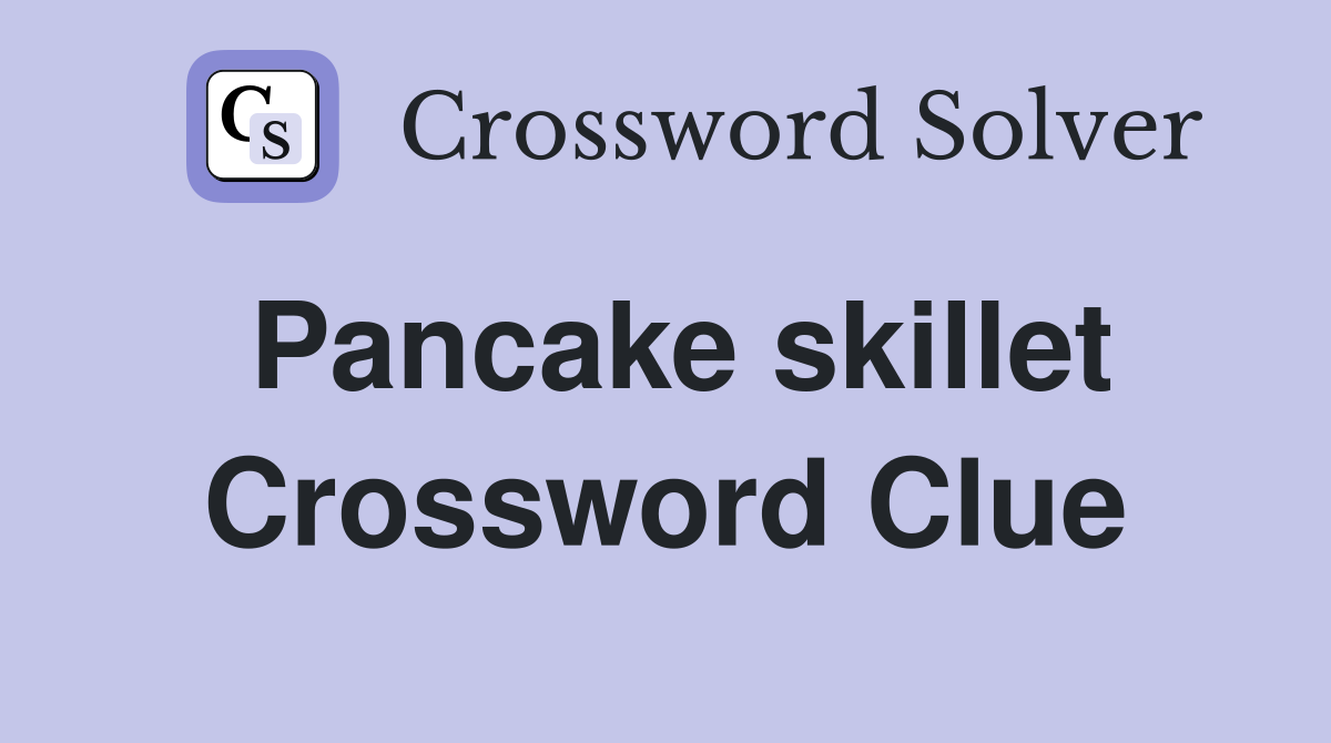 Pancake skillet Crossword Clue