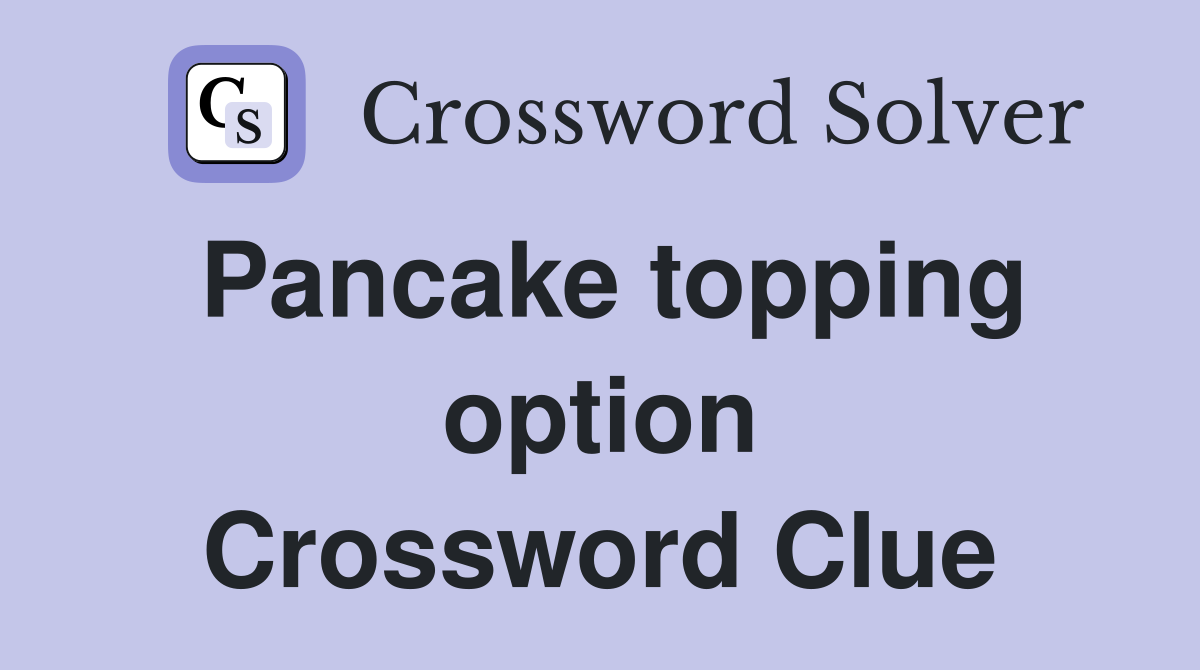 Pancake topping option Crossword Clue