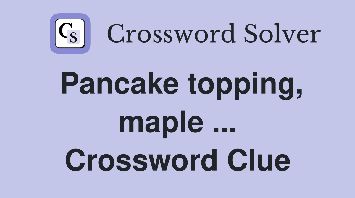 Pancake topping, maple ... Crossword Clue