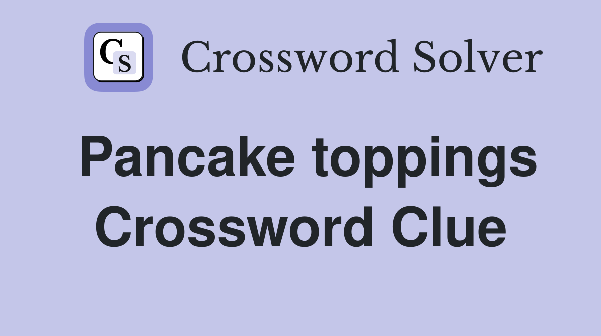 Pancake toppings Crossword Clue