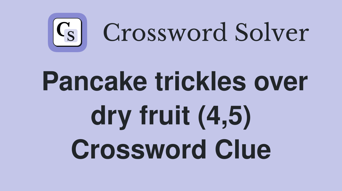 Pancake trickles over dry fruit (4,5) Crossword Clue