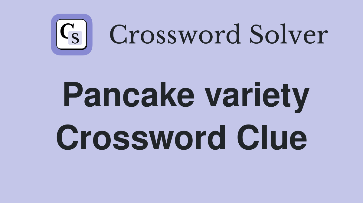 Pancake variety Crossword Clue