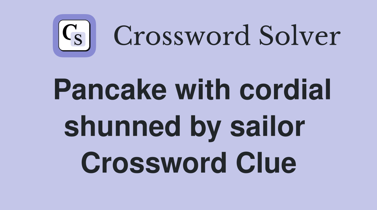 Pancake with cordial shunned by sailor  Crossword Clue
