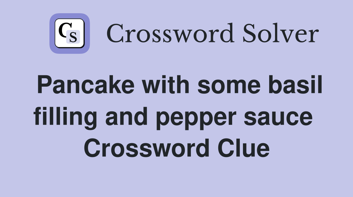 Pancake with some basil filling and pepper sauce  Crossword Clue