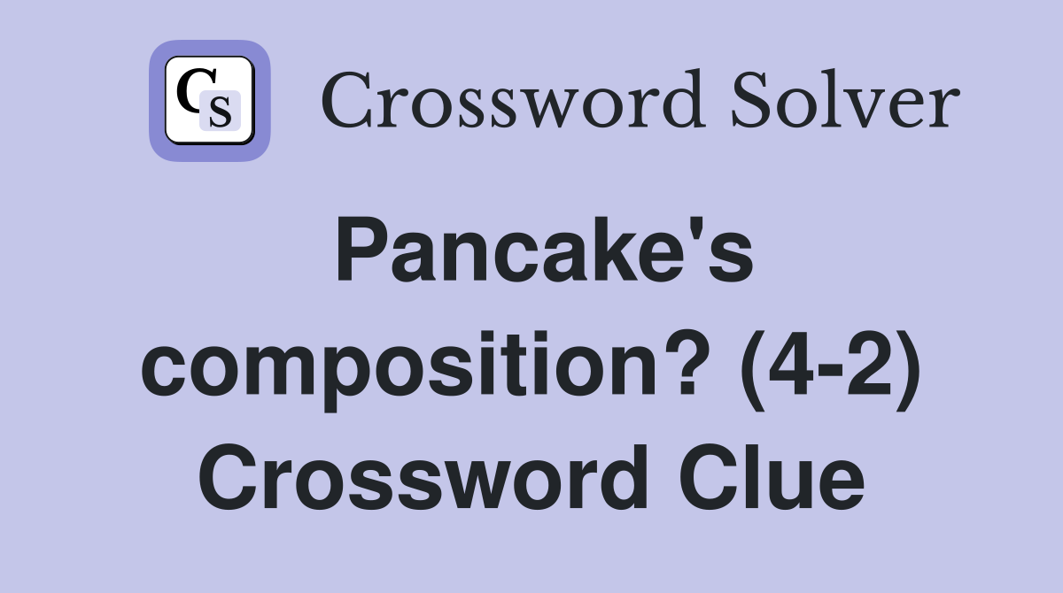 Pancake's composition? (4-2) Crossword Clue