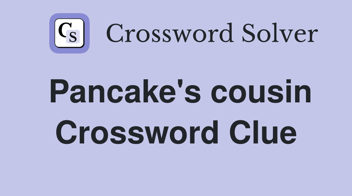 Pancake's cousin Crossword Clue