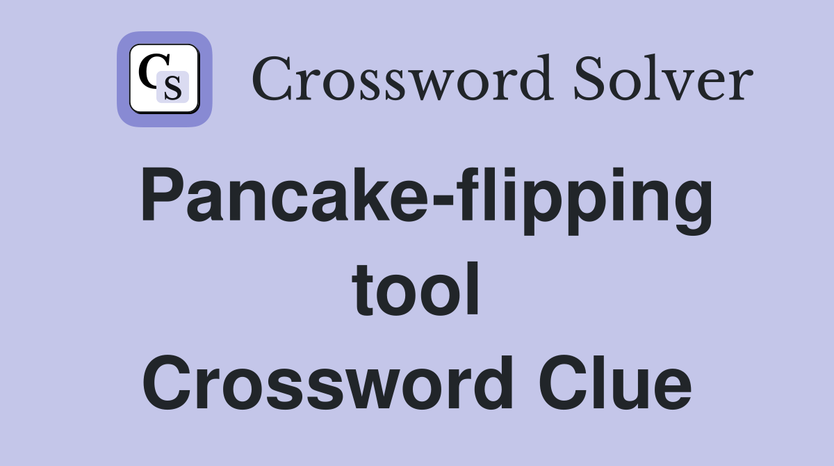 Pancake-flipping tool Crossword Clue